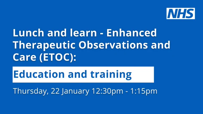 NHS Lunch and Learn session on Enhanced Therapeutic Observations and Care focusing on education and training, scheduled for Thursday, 22 January from 12:30pm to 1:15pm.