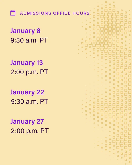 A yellow background with the words Admissions Office Hours and the following dates and times: January 8 at 9:30 a.m. PT; January 13 at 2 p.m. PT; January 22 at 9:30 a.m. PT; January 27 at 2:00 p.m. PT 