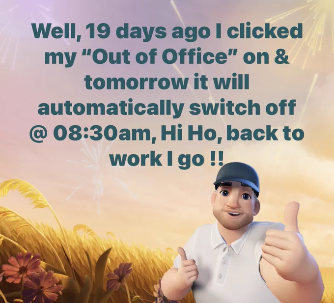Well, 19 days ago I clicked my “Out of Office” on & tomorrow it will automatically switch off @ 08:30am, Hi Ho, back to work I go !!