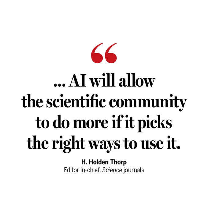 "… AI will allow the scientific community to do more if it picks the right ways to use it." H. Holden Thorp, Editor-in-chief, Science journals