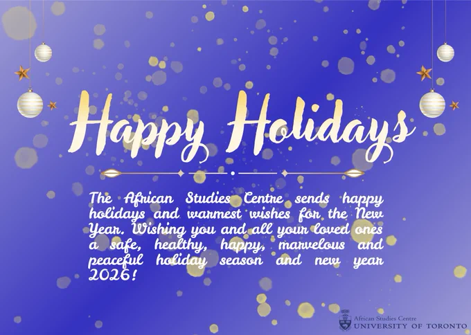 A festive holiday greeting graphic with a blue-to-purple gradient background and scattered gold confetti. Hanging gold and white ornaments and stars frame the design on both sides. Large cursive text in the center reads “Happy Holidays.” Below, smaller white text says: “The African Studies Centre sends happy holidays and warmest wishes for the New Year. Wishing you and all your loved ones a safe, healthy, happy, marvelous and peaceful holiday season and new year 2026!” The African Studies Centre, University of Toronto logo appears at the bottom right.