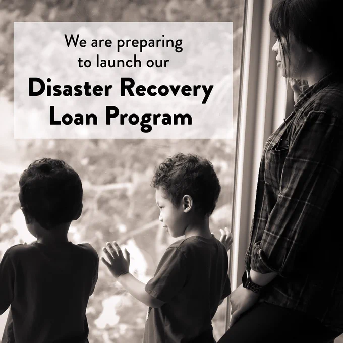 Black-and-white picture of a mom and two kids looking out a floor-to-ceiling window with text overlaid on top: "We are preparing to launch our Disaster Recovery Loan Program."