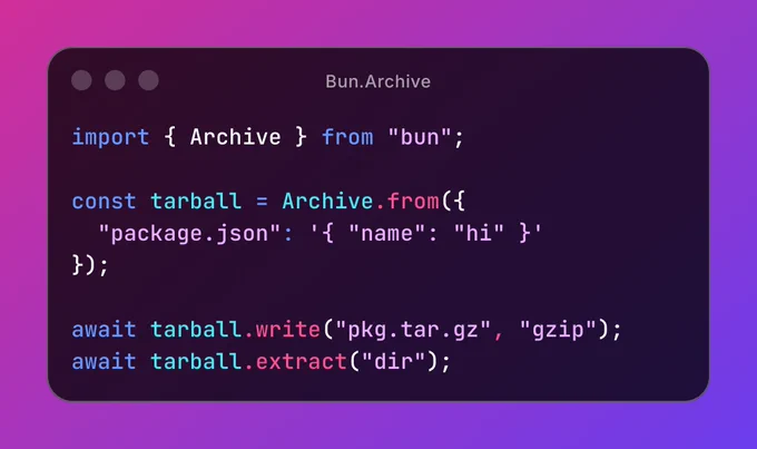 import { Archive } from "bun";

const tarball = Archive.from({
  "package.json": '{ "name": "hi" }'
});

await tarball.write("pkg.tar.gz", "gzip");
await tarball.extract("dir");