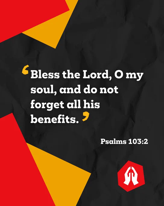 'Bless the Lord, O my soul, and do not forget all his benefits.' Psalms 103:2 