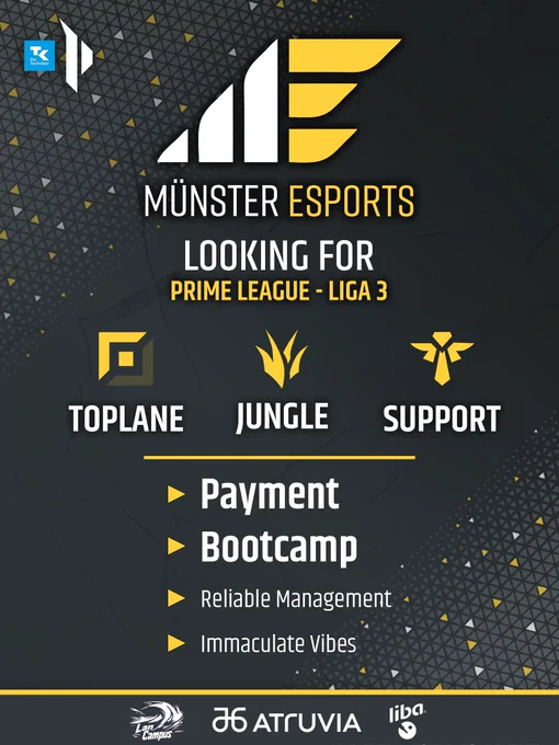 Graphic of Münster Esports looking for a new coaching staff for the Prime League Liga 3 team. In the top of the graphic the logos of Münster Esports and the Prime league can be seen. Below the big Münster Esports logo the lines " Looking for , Prime League - Liga 3 " are written. In the middle three symbols for the roles Toplane , Jungle and Support with corresponding titles are placed. At the bottom the infos payment, bootcamp, reliable management and immaculate vibes are given. Additionally the sponsors of Münster Esports ( Lan Campus, Atruvia, Liba ) can be seen.