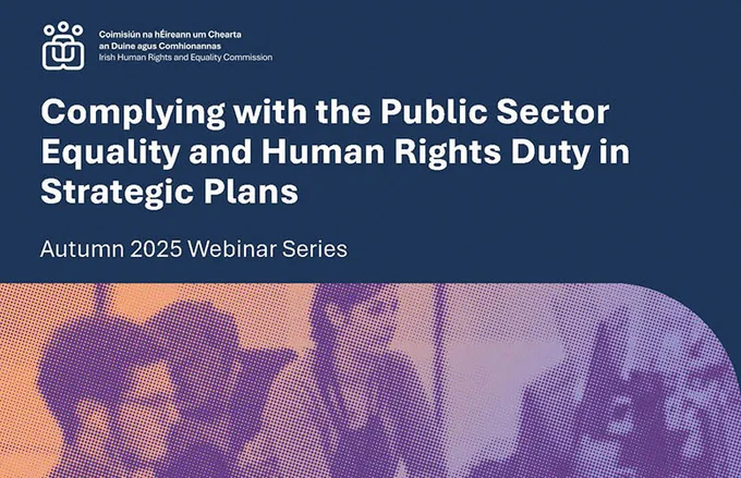 Autumn 2025 Webinar Series: "Compliance with the Public Sector Duty in the development of Strategic Plans" by the Irish Human Rights and Equality Commission.