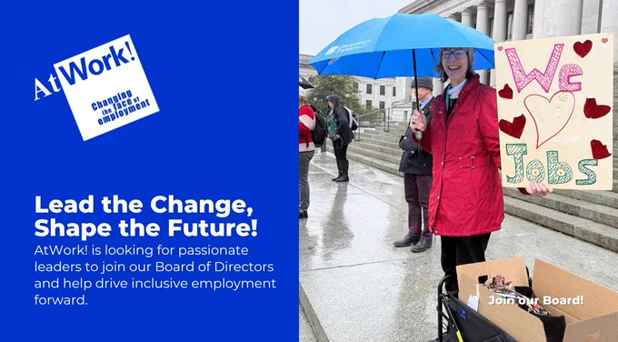 Lead the Change, Shape the Future! AtWork! is looking for passionate leaders to join our Board of Directors and help drive inclusive employment forward!