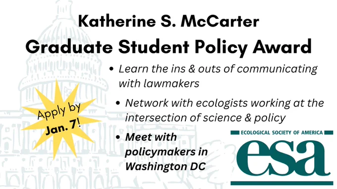 Katherine S. McCarter Graduate Student Policy Award. Learn the ins & outs of communicating with lawmakers. Network with ecologists working at the intersection of science & policy. Meet with policymakers in Washington DC. Apply by Jan. 7!