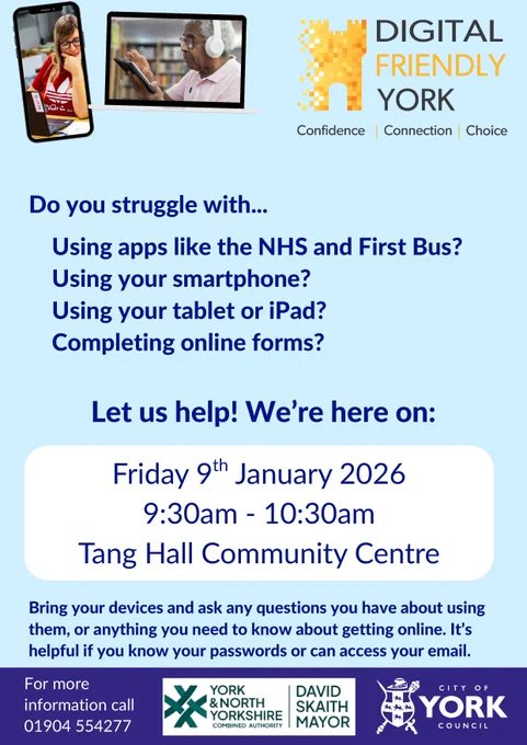 A Digital Friendly York poster, which states, Do you struggle with... using apps like the NHS and First Bus? Using your smartphone? Using your tablet or iPad? Completing online forms? Let us help! We're here on: Friday 9th January 2026, 9:30 - 10:30am, Tang Hall Community Centre. On the lowest part of the poster is the York & North Yorkshire Combined Authority David Skaith Mayor logo and the City of York Council logo.
