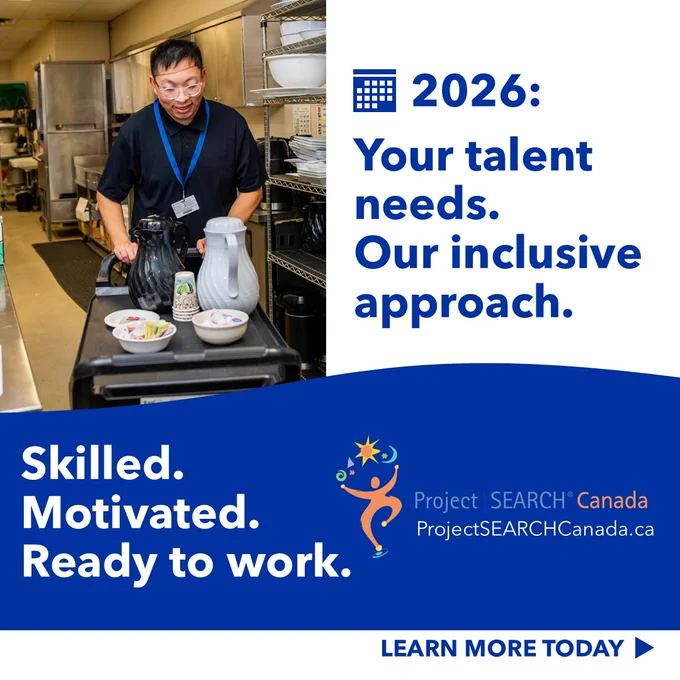 The text "2026: Your talent needs. Our inclusive approach." beside a picture of a man wearing a lanyard pushing a cart with coffee on it through an industrial kitchen.
Below, the text "Skilled. Motivated. Ready to work." beside the Project SEARCH Canada logo.