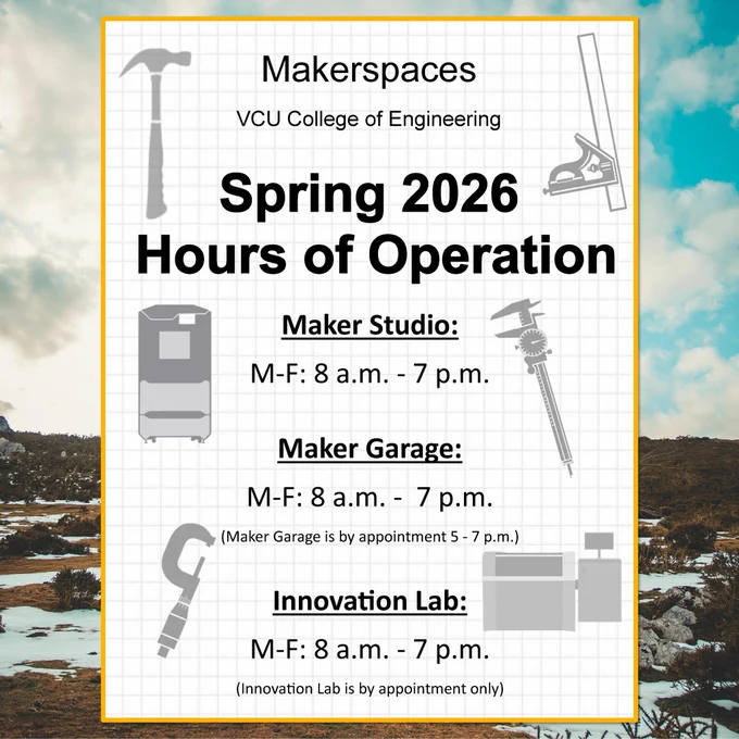 VCU College of Engineering Makerspaces Spring 2026 Hours of Operation: “Maker Studio: M-F: 8 a.m. - 7 p.m.”, “Maker Garage: M-F: 8 a.m. - 7 p.m. (Maker Garage is by appointment 5 - 7 p.m.)” and “Innovation Lab: M-F: 8 a.m. - 7 p.m. (Innovation Lab is by appointment only).”