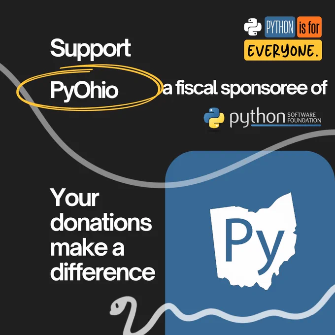 Graphic with the text "Support PyOhio, a Fiscal Sponsoree of the Python Software Foundation". The top right has the campaign branding of colored blocks that states "Python is for everyone." The bottom left has the text "Your donations make a difference" and the bottom right has a blue block of color with the PyOhio logo: the shape of ohio in white with the text "Py" inside. 