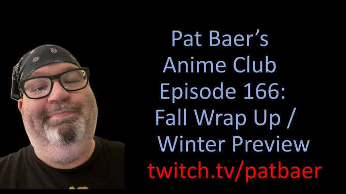 Pat Baer's Anime Club Episode 166: Fall Wrap Up / Winter Preview

twitch.tv/patbaer