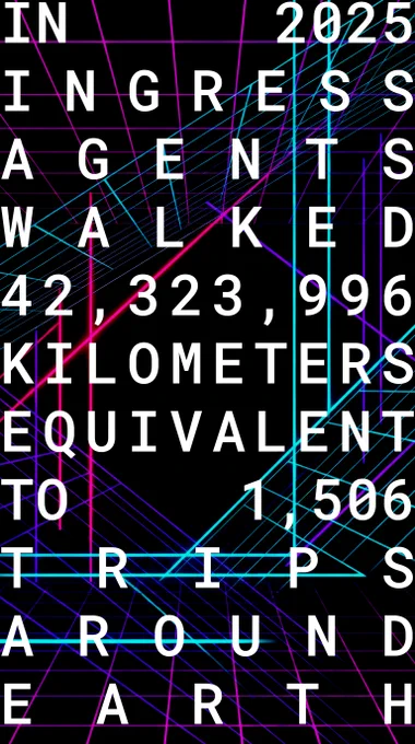 In 2025, Ingress Agents walked 42,323,996 km. That's equivalent to 1,506 trips around Earth.