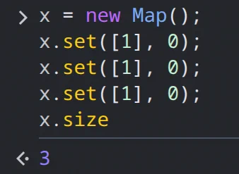 x = new Map();
x.set([1], 0);
x.set([1], 0);
x.set([1], 0);
x.size