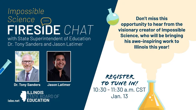 Fireside Chat with State Superintendent of Education Dr. Tony Sanders and Jason Latimer. Don’t miss this opportunity to hear from the visionary creator of Impossible Science, who will be bringing his awe-inspiring work to Illinois in 2026!