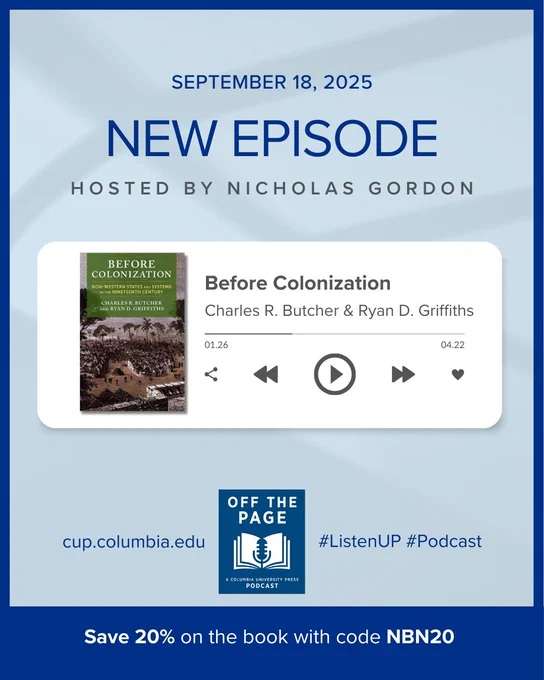 Promotional graphic announcing  a new Off The Page episode dated September 18, 2025. The episode host is Nicholas Gordon and features Charles R. Butcher and Ryan D. Griffiths's Before Colonization: Non-Western States and Systems in the Nineteenth Century. It includes the book's cover, and image of a play console, and a 20% discount with code NBN20 at cup.columbia.edu. 