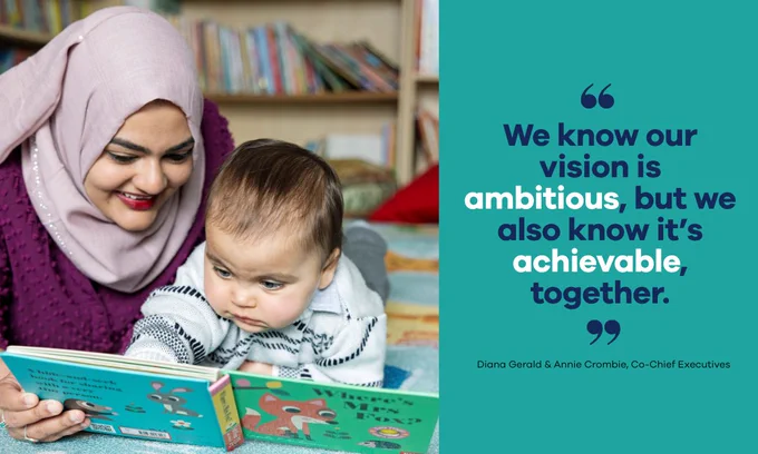 A photo of a mum and baby reading together. Dark blue text on a teal background reads: we know our vision is ambitious, but we also know it's achievable, together. Diana Gerald and Annie Crombie, Co-Chief Executives, BookTrust. 