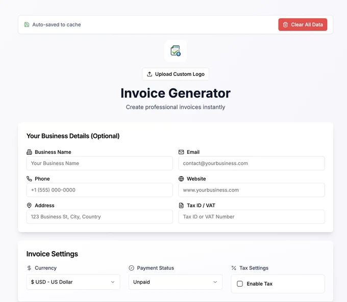The image shows a clean, minimal web interface for an online invoice generator. At the top, there is a notice indicating that data is auto-saved to cache, along with a red button to clear all data. Below it is an option to upload a custom logo.

The main heading reads “Invoice Generator” with a subtitle stating “Create professional invoices instantly.”

The form is divided into sections. The first section, titled “Your Business Details (Optional),” includes input fields for business name, email, phone number, website, address, and tax ID or VAT number.

Below that is an “Invoice Settings” section where users can select the currency, payment status, and enable tax options. The overall design is modern, spacious, and focused on simplicity and ease of use, with clearly labeled fields and a neutral color palette.