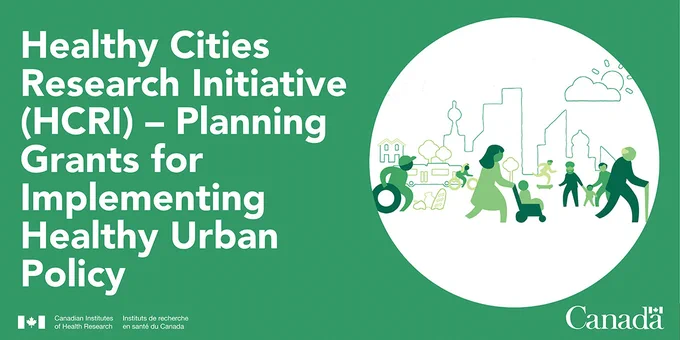  Green background with white text on left hand side that reads : Healthy Cities Research Initiative (HCRI) – Planning Grants for Implementing Healthy Urban Policy. On the right hand side is a graphic in various shades of green with people in the foreground and a city in the background.