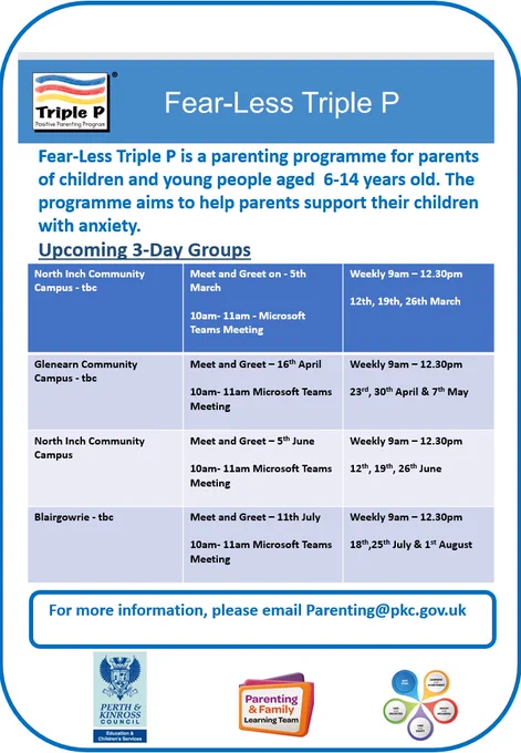 Poster advertising Fear-Less Triple P

Fear-Less Triple P is a parenting programme for parents of children and young people aged  6-14 years old. The programme aims to help parents support their children with anxiety.​

Upcoming 3-Day Groups​

North Inch Community Campus - tbc​ 
Meet and Greet on - 5th March ​10am- 11am - Microsoft Teams Meeting​
Weekly 9am – 12.30pm​ 12th, 19th, 26th March​

Glenearn Community Campus - tbc​
Meet and Greet – 16th April​ 10am- 11am Microsoft Teams Meeting​
Weekly 9am – 12.30pm​ 23rd, 30th April & 7th May​

North Inch Community Campus ​
Meet and Greet – 5th June​ 10am- 11am Microsoft Teams Meeting​
Weekly 9am – 12.30pm​ 12th, 19th, 26th June​

​Blairgowrie - tbc​
Meet and Greet – 11th July​ 10am- 11am Microsoft Teams Meeting​
Weekly 9am – 12.30pm​ 18th, 25th July & 1st August​

For more information, please email Parenting@pkc.gov.uk​
Includes -
Fear-Less Triple P logo
PKC logo
Parenting & Family Learning Team logo
Best Start logo

