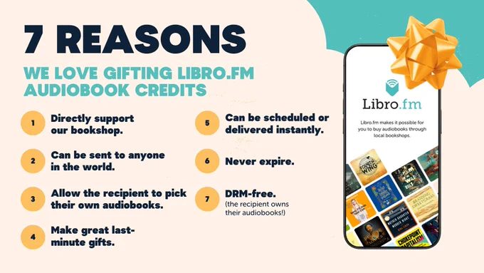 Graphic that reads “7 reasons we love gifting Libro.fm audiobook credits: Directly support our bookshop. Can be sent to anyone in the world. Allow the recipient to pick their own audiobooks. Make great last-minute gifts. Can be scheduled or delivered instantly. Never expire. DRM-free. (the recipient owns their audiobooks)!” There is a playscreen with an iPhone with Libro.fm pulled up. 