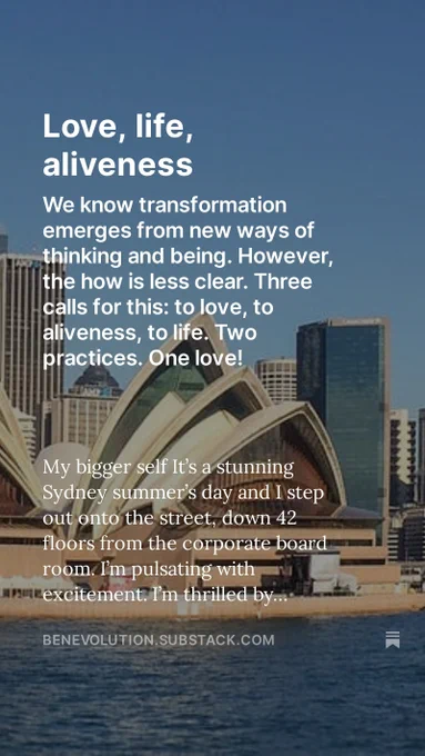 We know transformation emerges from new ways of thinking and being. However, the how is less clear. Three calls for this: to love, to aliveness, to life. Two practices. One love! 

It’s a stunning Sydney summer’s day and I step out onto the street, down 42 floors from the corporate board room. I’m pulsating with excitement. I’m thrilled by what I’ve found, joyful about the potential for change.

I’ve just finished my first day of interviews. I’ve been advising a multi-national company’s executives on sustainability and, while the business cases are powerfully profitable, we all know the company can do a lot more.