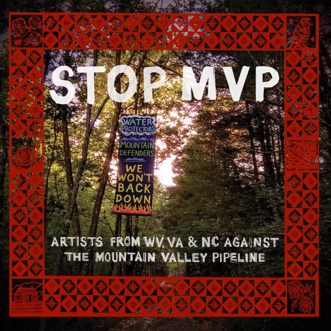 Stop MVP: Artists from WV, VA, & NC Against the Mountain Valley Pipeline. 

A large banner reading, “water protectors, mountain defenders, we won’t back down” hangs in the trees with hand lettering and a red quilt border around the whole image.
