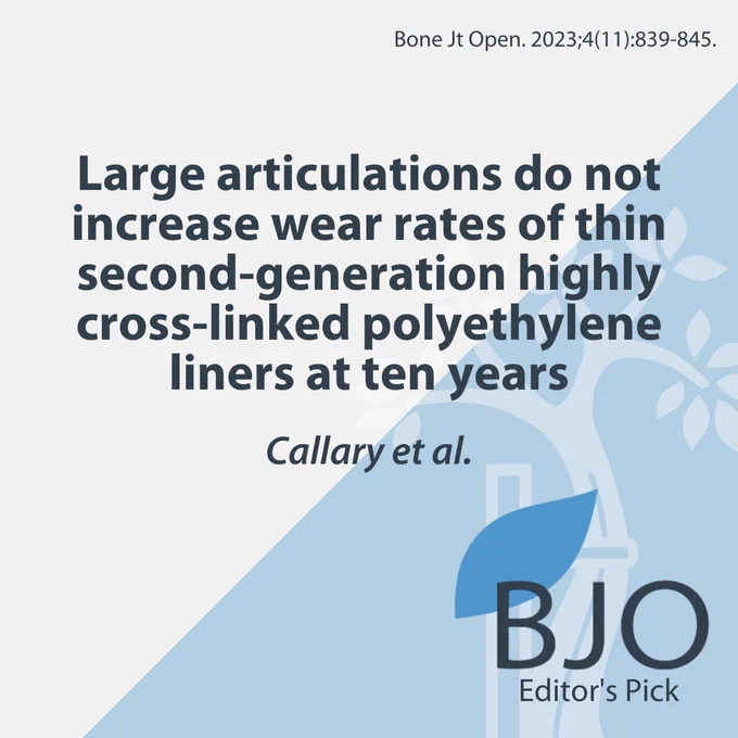 Bone & Joint Open Editor's Pick. Large articulations do not increase wear rates of thin second-generation highly cross-linked polyethylene liners at ten years. Callary et al. Citation: Bone Jt Open. 2023;4(11):839-845.