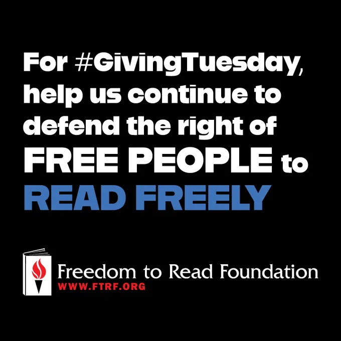 For #GivingTuesday, help us continue to defend the right of FREE PEOPLE to READ FREELY. Freedom to Read Foundation, www.ftrf.org