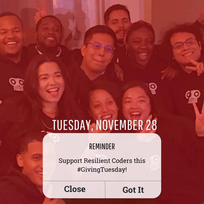 Tuesday, November 28. Reminder Support Resilient Coders this #GivingTuuesday. Close. Got It. Picture is RC alumni in black hoodies smiling. There is a red overlay over the picture.