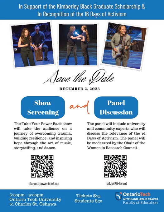 Event poster for the "Take Your Power Back" show screening and panel discussion. This screening is in support of the Kimberley Black Graduate Scholarship and hosted in recognition of the 16 Days of Activism. The text reads, "The Take Your Power Back show will take the audience on a journey of overcoming trauma, building resilience, and inspiring hope through the art of music, storytelling, and dance. The panel will include university and community experts who will discuss the relevance of the 16 Days of Activism. The panel will be moderated by the Chair of the Women in Research Council." Visit takeyourpowerback.ca and bit.ly/KB-Event for more details.
