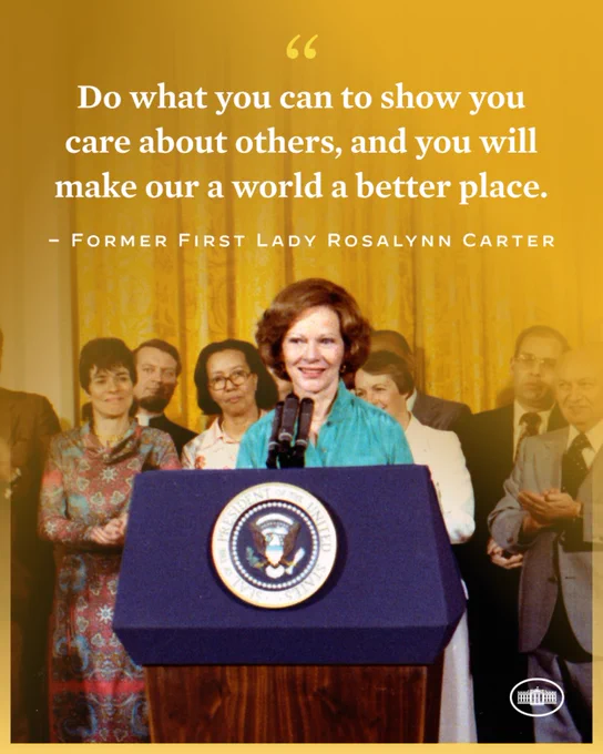 “Do what you can to show you care about others, and you will make our a world a better place.” – Former First Lady Rosalynn Carter