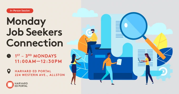 Monday Job Seekers Connection
Date & time: 1st-3rd Mondays, 11am-12:30pm
Location: Harvard Ed Portal, 224 Western Ave., Allston