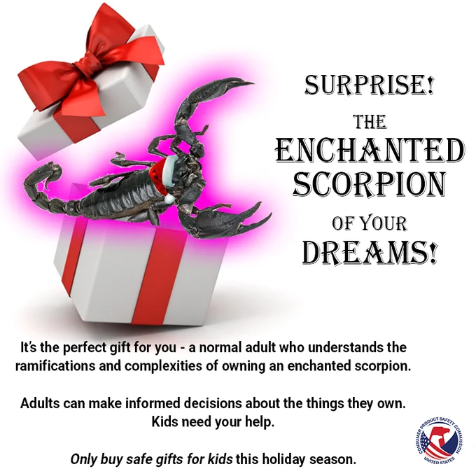 A glowing purple scorpion wearing a Santa hat jumping out of a present box. The text reads: Surprise! The enchanted scorpion of your dreams! It's the perfect gift for you - a normal person who understands the ramifications and complexities of owning an enchanted scorpion. Adults can make informed decisions about the things they own. Kids need help. Only buy safe gifts for kids this holiday season.