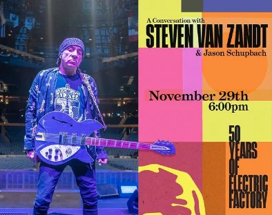 A conversation with Steven Van Zandt & Jason Schupbach. November 29th, 6 pm. 50 years of Electric Factory.