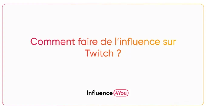 Comment faire de l'influence sur Twitch ?
