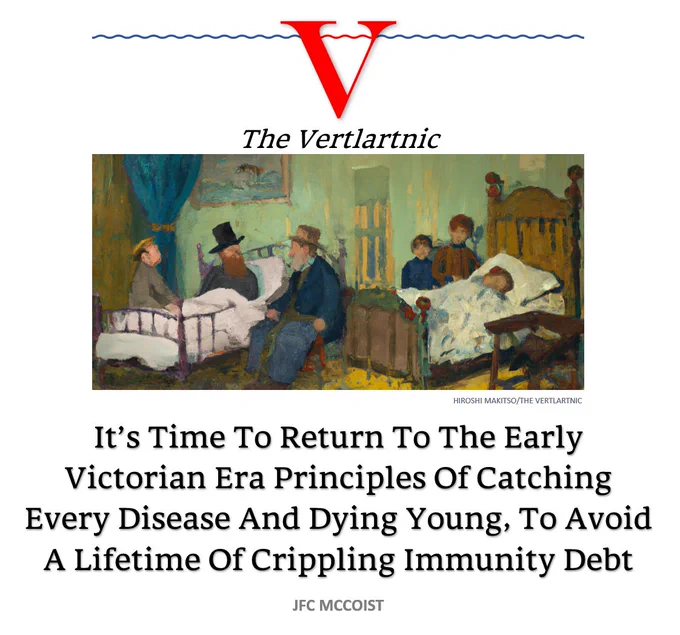 Victorians in hospital beds
Headline:
It’s Time To Return To The Early Victorian Era Principles Of Catching Every Disease And Dying Young, To Avoid A Lifetime Of Crippling Immunity Debt
Story by Hiroshi Makitso and JFC McCoist