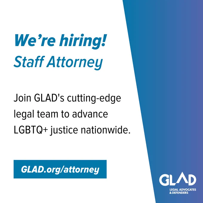 We're hiring! Staff Attorney. Join GLAD's cutting-edge legal team to advance LGBTQ  justice nationwide. GLAD.org/attorney.