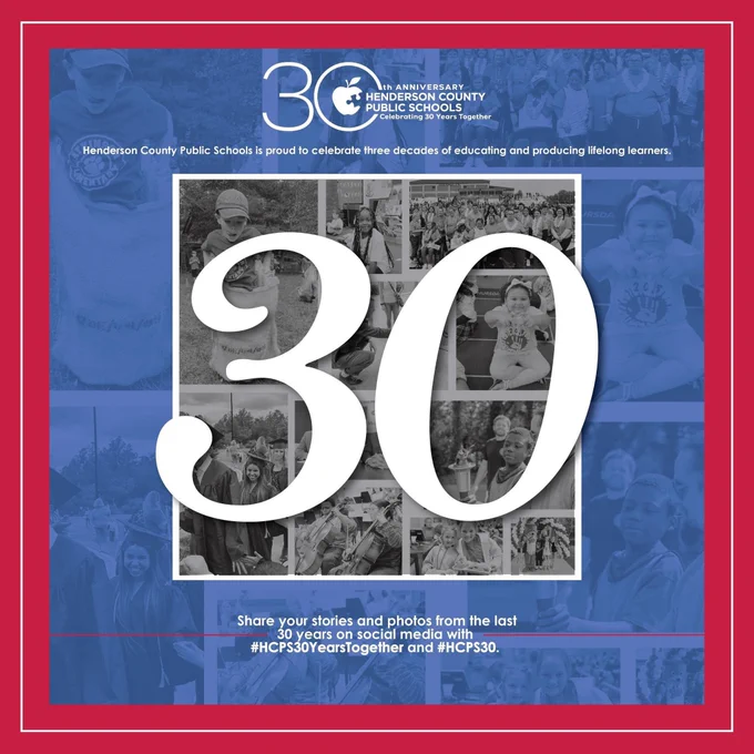 A graphic with text that reads "Henderson County Public Schools is proud to celebrate three decades of educating and producing lifelong learners. Share your stories and photos from the last 30 years on social media with #HCPS30YearsTogether and #HCPS30." There is also a collage of about 11 photos. There is a big "30" over the photos.