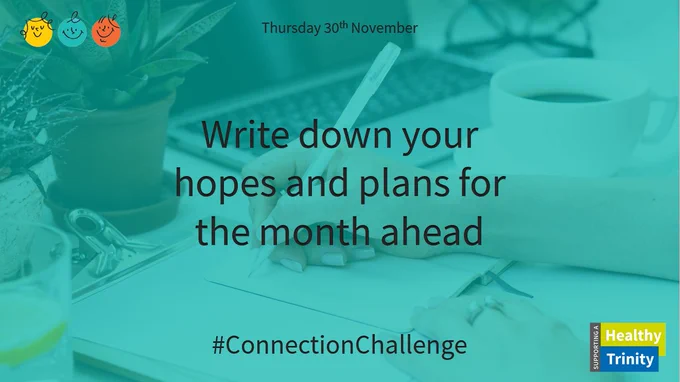 Thursday 30th November. Write down your hopes and plans for the month ahead. #ConnectionChallenge