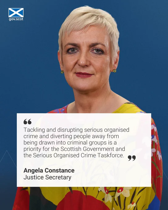 Justice Secretary Angela Constance with the comment: "Tackling and disrupting serious organised crime and diverting people away from being drawn into criminal groups is a priority for the Scottish Government and the Serious Organised Crime Taskforce."