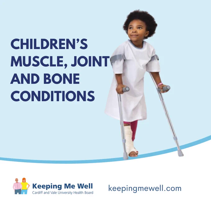 Children's Muscle, Joint and Bone Conditions
Keeping Me Well
Cardiff and Vale University Health Board
www.keepingmewell.com
