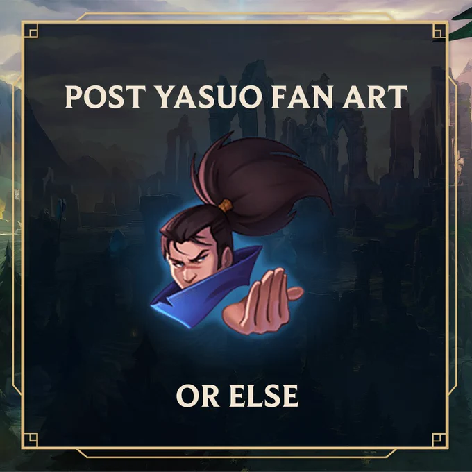 A graphic that reads “Post Yasuo fan art or else.” In the middle is Yasuo’s “Come At Me” emote. 