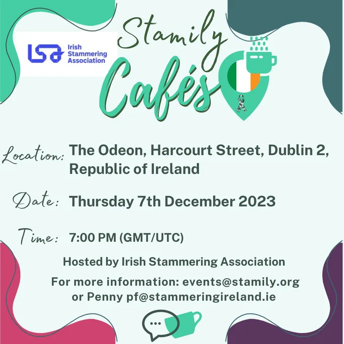 Stamily and Irish Stammering Association logos with text that reads: Stamily Cafes.
Location: The Odeon, Harcourt Street, Dublin 2, Ireland.
Date: Thursday 7th December 2023.
Time 7pm GMT

Hosted by Irish Stammering Association.
For more information email pf@stammeringireland.ie or events@stamily.org 