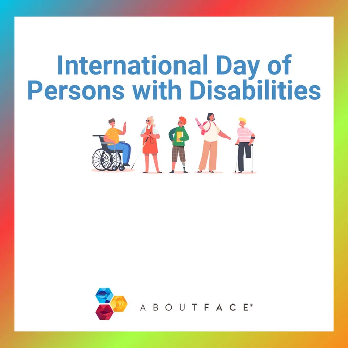 White background with blue, red, green, and orange gradient border and blue text in the middle that reads "International Day of Persons with Disabilities". There is a graphic below of people with various types of disabilities and the AboutFace logo is at the bottom. 