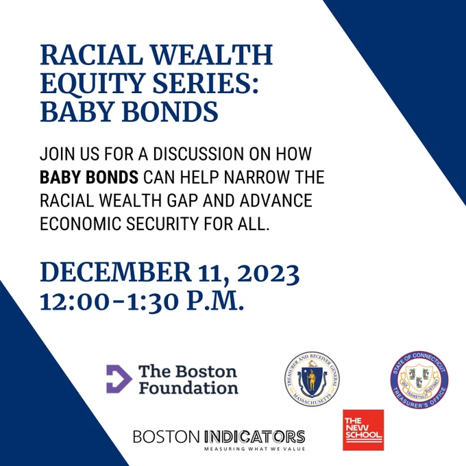 A text graphic reading:

"Racial Wealth Equity Series: Baby Bonds

Join us for a discussion on how Baby Bonds can help narrow the racial wealth gap and advance economic security for all.

December 11, 2023
12:00-1:30 p.m."
