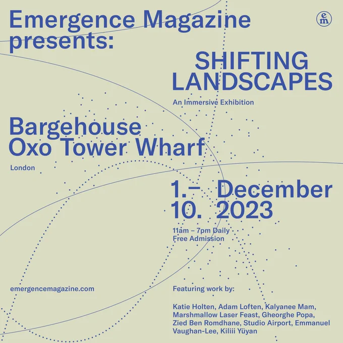 Graphic with circling lines and text: Emergence Magazine presents: SHIFTING LANDSCAPES, An Immersive Exhibition. 1–10 December 2023, Bargehoouse, Oxo Tower Wharf.