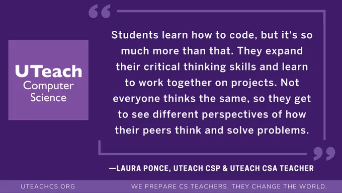 Teacher quote with white text on a purple background that says "Students learn how to code, but it's so much more than that. They expand their critical thinking skills and learn to work together on projects. Not everyone thinks the same, so they get to see different perspectives of how their peers think and solve problems."