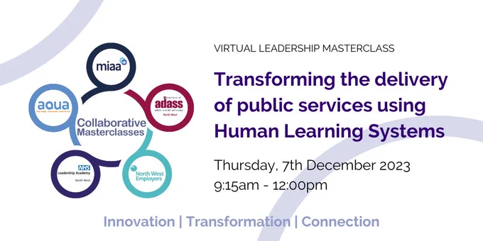 Promotion of North West Collaborative Masterclass: Transforming the delivery of public services using Human Learning Systems. Thursday 7 December 2023. 9.15am to 12pm.
